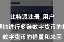 比特派注册  用户不错方便地进行多链数字货币的措置和来回