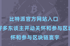 比特派官方网站入口  也使得好多东谈主开动关怀和参与区块链寰宇
