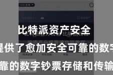 比特派资产安全  为用户提供了愈加安全可靠的数字钞票存储和传输环境