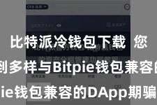 比特派冷钱包下载  您不错看到多样与Bitpie钱包兼容的DApp期骗