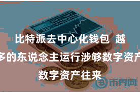 比特派去中心化钱包  越来越多的东说念主运行涉够数字资产往来
