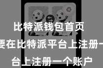 比特派钱包首页  用户需要在比特派平台上注册一个账户