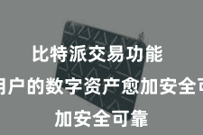 比特派交易功能  让用户的数字资产愈加安全可靠