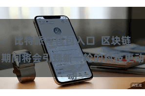 比特派冷钱包入口  区块链期间将会引颈新一轮的科技更动