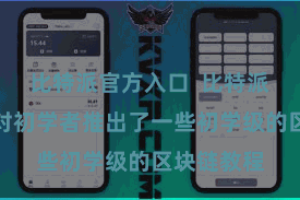 比特派官方入口  比特派官方还针对初学者推出了一些初学级的区