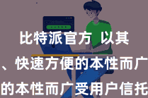 比特派官方  以其安全牢固、快速方便的本性而广受用户信托