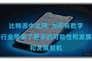 比特派中文网  为所有数字货币行业带来了更多的可能性和发展契机