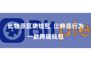 比特派区块钱包  比特派行为一款跨链钱包